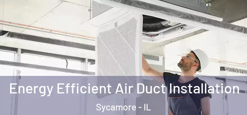  Energy Efficient Air Duct Installation Sycamore - IL