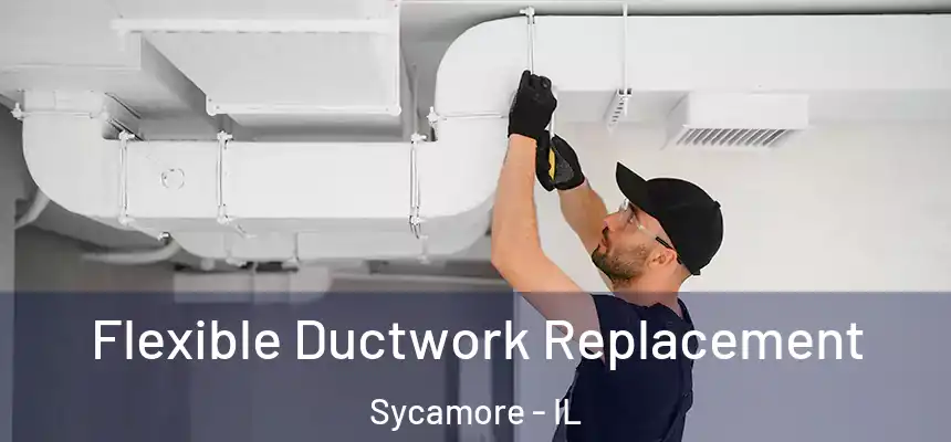  Flexible Ductwork Replacement Sycamore - IL
